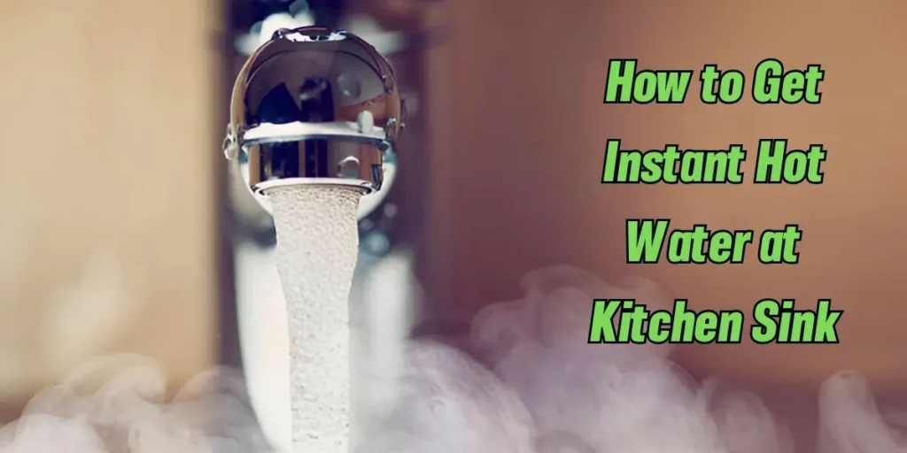 How to Get Instant Hot Water at Kitchen Sink