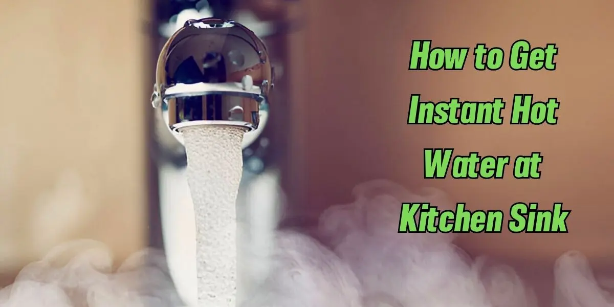 How to Get Instant Hot Water at Kitchen Sink